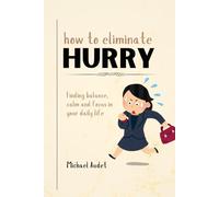 How to eliminate hurry: Finding balance, calm and focus in your daily life
