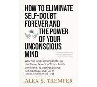 HOW TO ELIMINATE SELF-DOUBT FOREVER AND THE POWER OF YOUR UNCONSCIOUS MIND: Why Your Biggest Competitor Has Always Been You, What's Really Behind the Procrastination and Self-Sabotage, and How