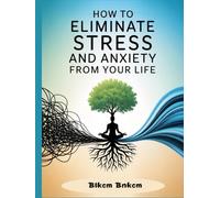 How to Eliminate Stress and Anxiety from Your Life: How to manage stress in your life