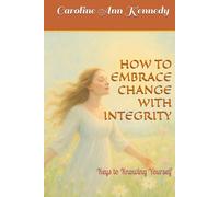 HOW TO EMBRACE CHANGE WITH INTEGRITY: Keys to Knowing Yourself