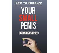How To Embrace Your Small Penis: A Very Brief Guide