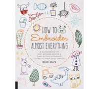 How to Embroider Almost Everything: A Sourcebook of 500+ Modern Motifs + Easy Stitch Tutorials - Learn to Draw with Thread!