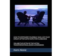 HOW TO EMPOWER YOURSELF AND LIVE YOUR DREAM AFTER DATE RAPE-FOR HUSBANDS: YOU ARE THE VICTIM OF THE VICTIM-TRANSFORMATIONAL BOOK & WORKBOOK (MY DREAM LIFE COLLECTION)
