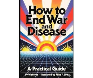How to End War and Disease: The Complete Idiot's Guide to Legally Bribing Your Way to Utopia