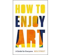 How to Enjoy Art: A Guide for Everyone