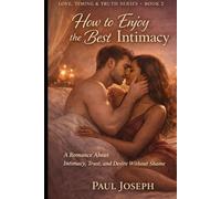 How to Enjoy the Best Intimacy: A Romance About Intimacy, Trust, and Desire Without Shame (Love, Timing & Truth)