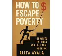 How to Escape Poverty: 10 Habits That Build Wealth From Nothing