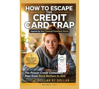 How to Escape the Credit Card Trap: The Proven Credit Comeback Plan from Rock Bottom to 654: Inspired by Real Financial Comeback Stories (Money 101 ... credit, taxes education, and how-to guides)