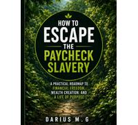 HOW TO ESCAPE THE PAYCHECK SLAVERY: How to Break Free from the Cycle of Working, Paying Bills, and Starting Over - and Build a Life of Financial Freedom