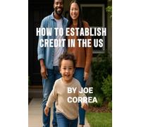 How to Establish Credit in the U.S.: 7 Proven Steps to Build Credit and Qualify for a Home, Car, Credit Cards & Business Loans in 90 Days: 1 (Credit to Capital)