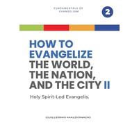 How to Evangelize the World, the Nation, and the City Part 2: Holy Spirit-Led Evangelism (Fundamentals of Evangelism)
