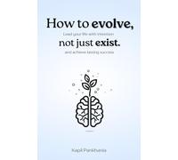 How to Evolve, Not Just Exist: Lead Your Life With Intention and Achieve Lasting Success