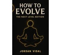 How To Evolve: The Blueprint For Perfect Health