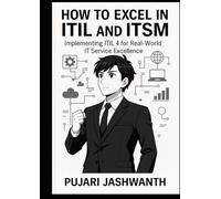 HOW TO EXCEL IN ITIL AND ITSM.: Implementing ITIL4 for Real-World IT service excellence