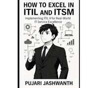HOW TO EXCEL IN ITIL AND ITSM.: Implementing ITIL4 for Real-World IT service excellence