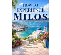 How to Experience Milos: A 2026 Travel Guide for Travelers Who Prefer Quiet Beaches, Villages, and Unplanned Days