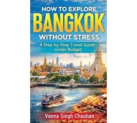 How to Explore Bangkok Without Stress: A Step-by-Step Travel Guide Under Budget