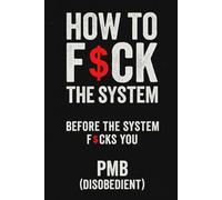 HOW TO F$CK THE SYSTEM: BEFORE THE SYSTEM F$CKS YOU