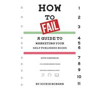 HOW TO FAIL: a guide to marketing your self published books (How to Fail: Self Publishing Guides with Companion Colouring Pages)