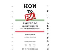 HOW TO FAIL: a guide to marketing your self published books (How to Fail: Self Publishing Guides with Companion Colouring Pages)