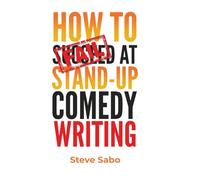 How to FAIL at Stand-Up Comedy Writing