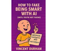 How to Fake Being Smart With AI: (Until You're Not Faking)