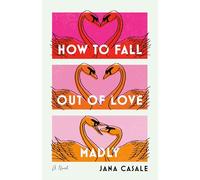 How to Fall Out of Love Madly: A Novel