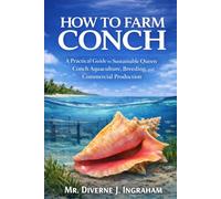 HOW TO FARM CONCH: A Practical Guide to Sustainable Queen Conch Aquaculture, Breeding, and Commercial Production