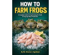 HOW TO FARM FROGS: A Complete Guide to Frog Farming for Profit & Frog Legs Meat Production