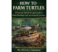HOW TO FARM TURTLES: A Practical, Ethical & Legal Guide to Turtle Breeding, Care, and Sustainable Operations