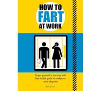 How To Fart At Work: Propel Yourself to Success with this Fruitful Guide to Workplace Wind Etiquette