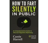 HOW TO FART SILENTLY IN PUBLIC: A Comprehensive Guide to Discreet Digestive Diplomacy