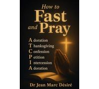 How To Fast And pray: Adoration • Thanksgiving • Confession • Petition • Intercession • Adoration