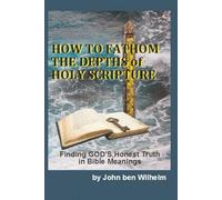 How To Fathom The Depths of Holy Scripture: Finding GOD's Honest Truth in Bible Meanings