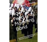 How To Feed A Marching Band: Big Batch Meals, Band Kids, and Volunteer Chaos That Works
