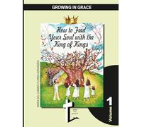 How to Feed Your Soul with the King of Kings: GROWING IN GRACE Volume 1