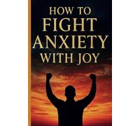 How to Fight Anxiety with Joy: A 30-Day Plan