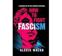 How to Fight Fascism: A Handbook for the New American Resistance