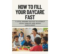 How to Fill Your Daycare Fast: 7 Little-Known Tactics to Attract Local Families and Boost Enrollment
