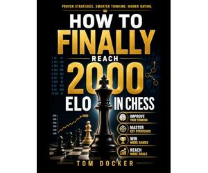 How to Finally Break 2000: The Complete Guide to Chess Mastery, Mindset, and the Mental Game