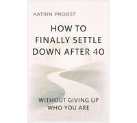 How to Finally Settle Down After 40: Without Giving Up Who You Are