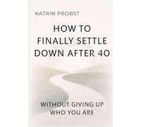 How to Finally Settle Down After 40: Without Giving Up Who You Are