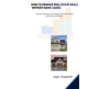 How to Finance Real Estate Deals Without Bank Loans: Practical Strategies for Funding real estates Property and become millionaire