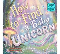 How to Find a Baby Unicorn: A Magical Rhyming Adventure Full of Sparkles, Giggles, and a Sweet Unicorn Surprise