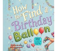 How to Find a Birthday Balloon: A Funny Rhyming Adventure About Friendship, Surprises, and Big Birthday Fun