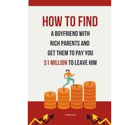 How to Find a Boyfriend with Rich Parents and Get Them to Pay You $1 Million to Leave Him: A Hilarious Lined Journal - Funny Gag Gift for Birthdays, Christmas, Breakups, Sisters, Friends, and Besties