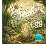 How to Find a Dinosaur Egg: A Silly Rhyming Adventure Full of Funny Clues, Big Surprises, and a Tiny Dino Friend