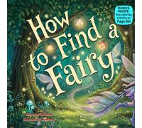 How to Find a Fairy: A Magical Rhyming Adventure Full of Giggles, Sparkles, and Joyful Surprises