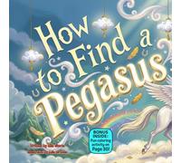 How to Find a Pegasus: A Magical Rhyming Adventure About Dreams, Belief, and Flying High