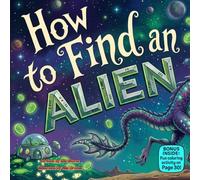 How to Find an Alien: A Silly Space Adventure in Rhymes About Friendship, Snacks, and a Very Goofy Alien